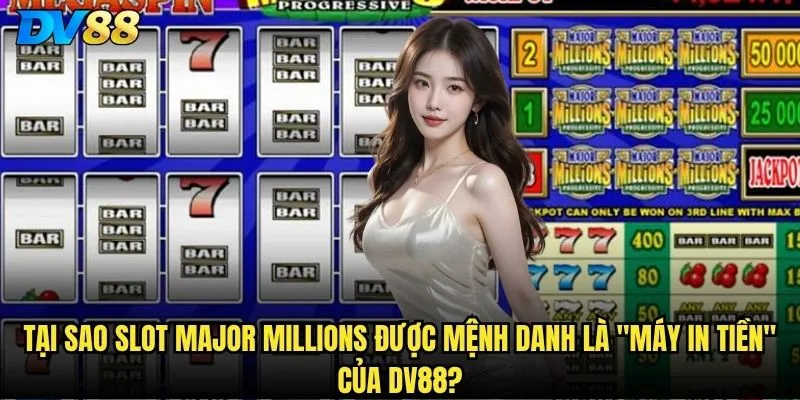 Tại sao Slot Major Millions được mệnh danh là máy in tiền của dv88?