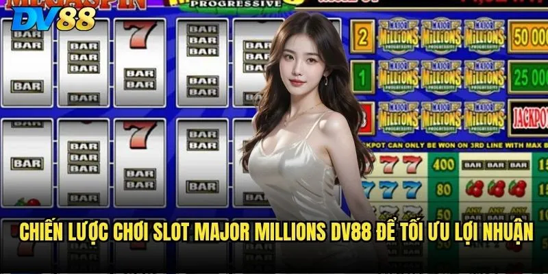 Chiến lược chơi Slot Major Millions dv88 để tối ưu lợi nhuận