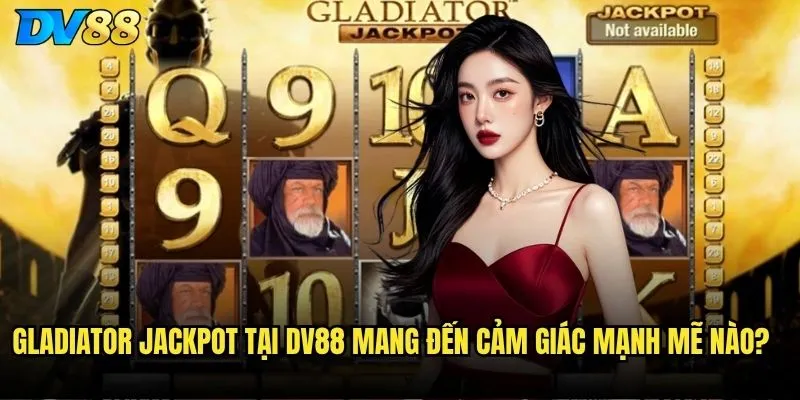 Gladiator Jackpot tại dv88 mang đến cảm giác mạnh mẽ nào?