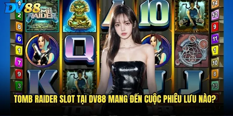 Tomb Raider Slot tại dv88 mang đến cuộc phiêu lưu nào?