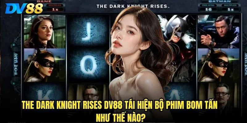The Dark Knight Rises dv88 tái hiện bộ phim bom tấn như thế nào?
