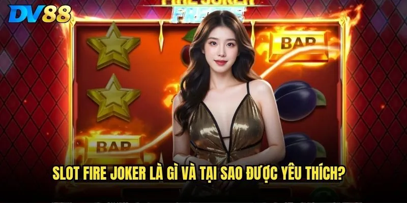 Slot Fire Joker là gì và tại sao được yêu thích?