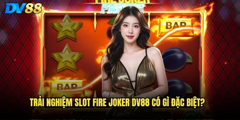 Trải nghiệm Slot Fire Joker dv88 có gì đặc biệt?