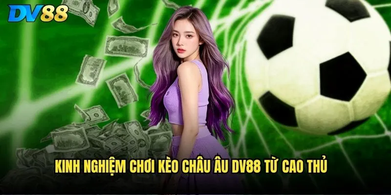 Kinh nghiệm chơi Kèo Châu Âu dv88 từ cao thủ