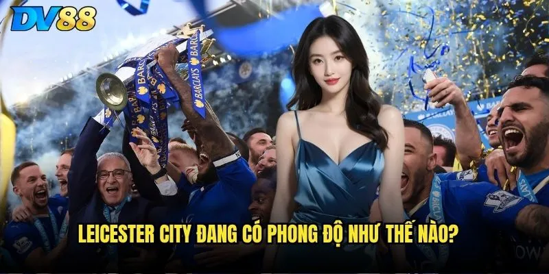 Leicester City đang có phong độ như thế nào?