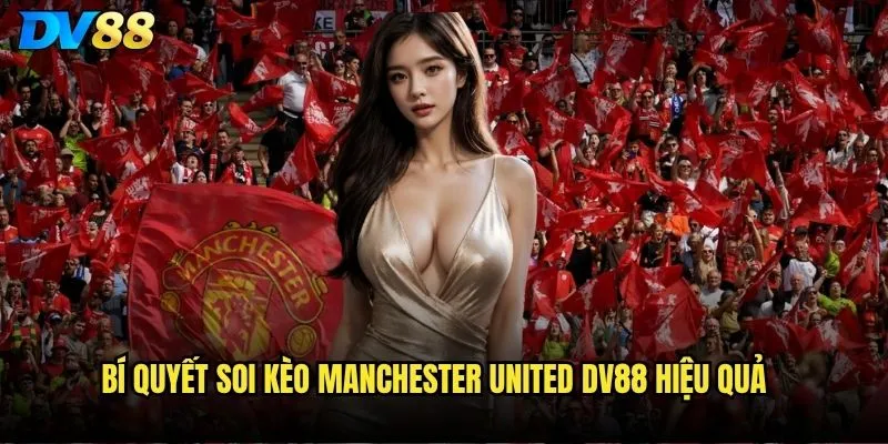 Bí quyết soi kèo Manchester United dv88 hiệu quả