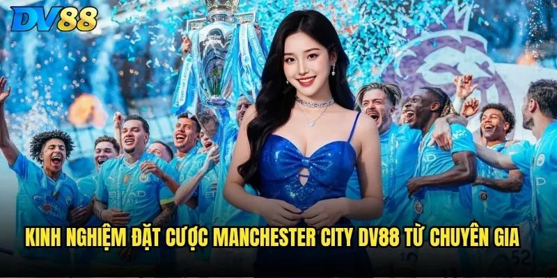 Kinh nghiệm đặt cược Manchester City dv88 từ chuyên gia