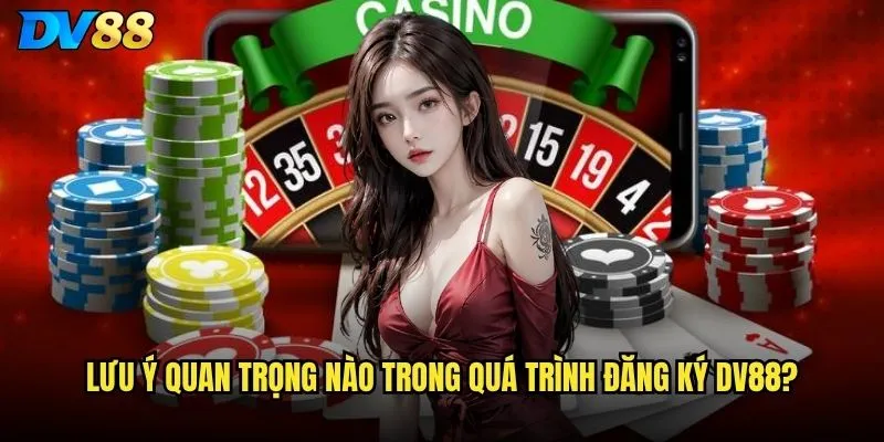 Lưu ý quan trọng nào trong quá trình đăng ký dv88?