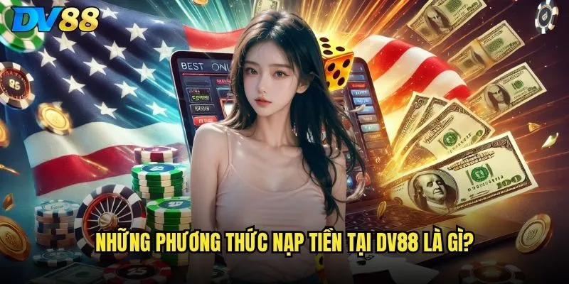 Những phương thức nạp tiền tại dv88 là gì?