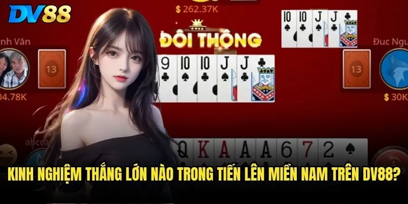 Kinh nghiệm thắng lớn nào trong tiến lên miền Nam trên dv88?