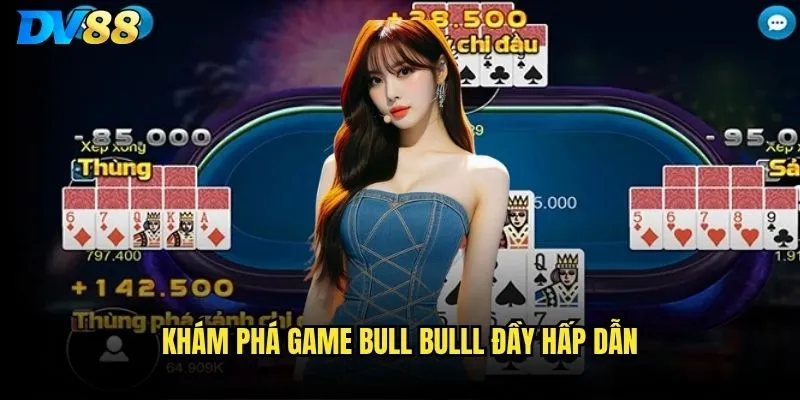 Khám phá game Bull bulll đầy hấp dẫn