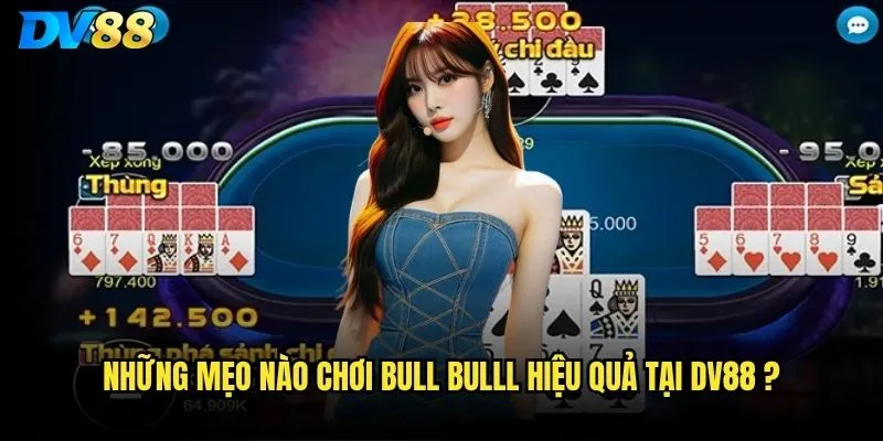 Những mẹo nào chơi Bull bulll hiệu quả tại dv88 ?