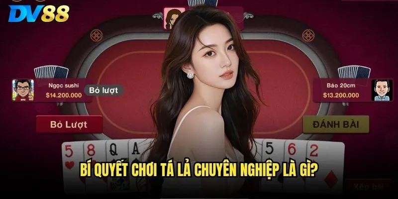 Bí quyết chơi Tá lả chuyên nghiệp là gì?