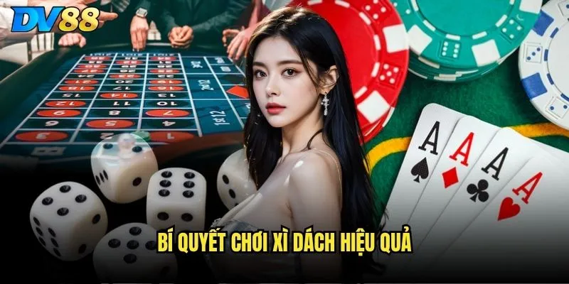 Bí quyết chơi Xì dách hiệu quả