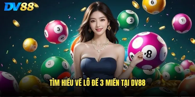 Tìm hiểu về Lô đề 3 miền tại dv88
