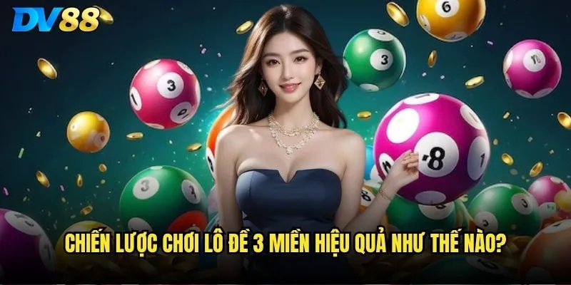 Chiến lược chơi lô đề 3 miền hiệu quả như thế nào?