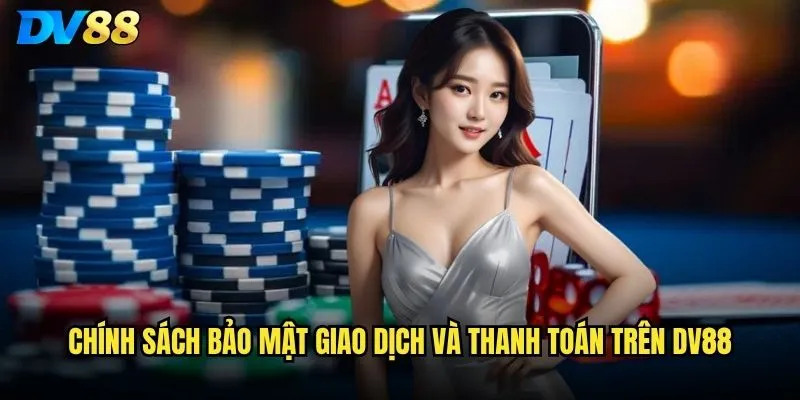 Chính sách bảo mật giao dịch và thanh toán trên dv88