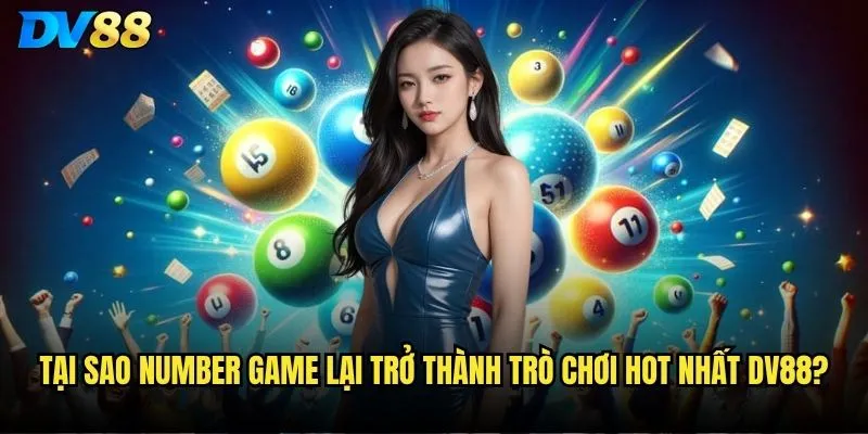 Tại sao Number Game lại trở thành trò chơi hot nhất dv88?