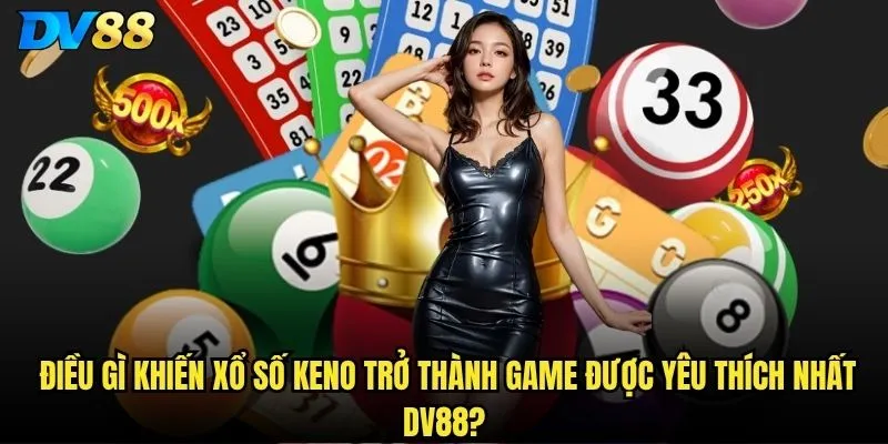 Điều gì khiến xổ số keno trở thành game được yêu thích nhất dv88?