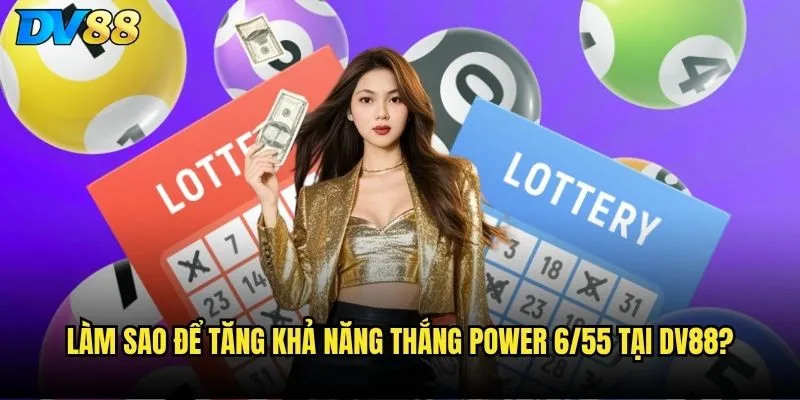 Làm sao để tăng khả năng thắng Power 6/55 tại dv88?