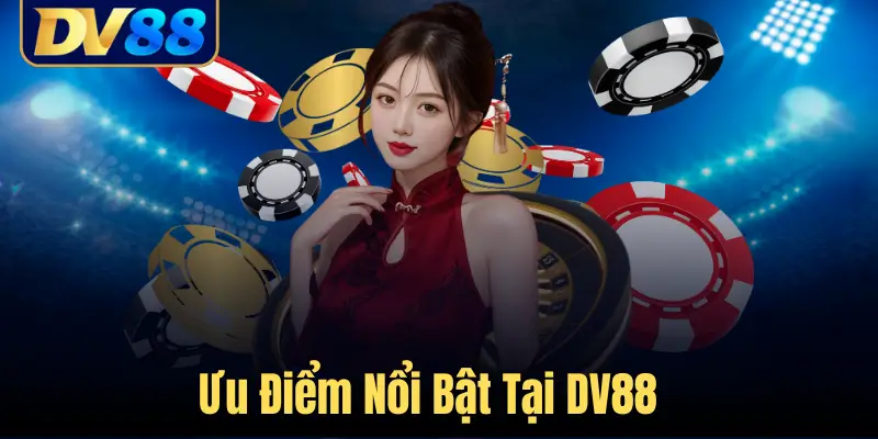 Ưu Điểm Nổi Bật Tại DV88